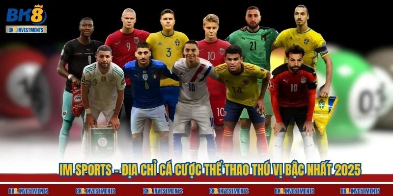 IM Sports - địa chỉ cá cược thể thao thú vị bậc nhất 2025