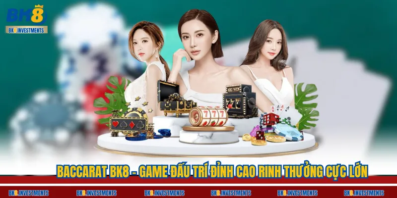 Baccarat BK8 – Game Đấu Trí Đỉnh Cao Rinh Thưởng Cực Lớn