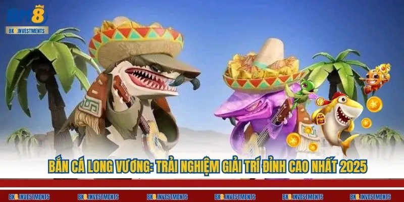 Bắn Cá Long Vương: Trải Nghiệm Giải Trí Đỉnh Cao Nhất 2025