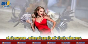 Đá Gà Campuchia - Những Điều Bạn Nên Biết Để Cược Thắng 100%