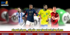 Kèo nhà cái BK8 - Hấp dẫn, kịch tính và khó lòng bỏ qua