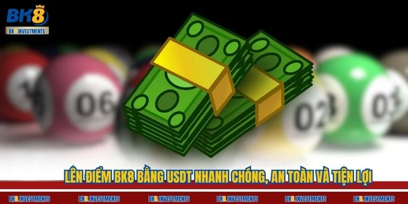 Lên Điểm BK8 Bằng USDT Nhanh Chóng, An Toàn Và Tiện Lợi