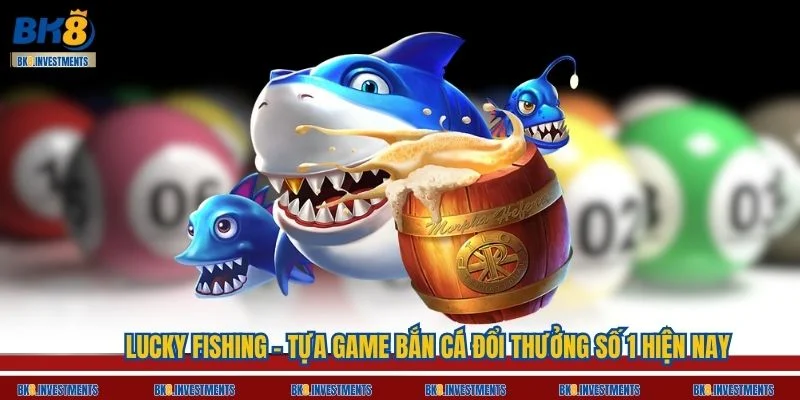 Lucky Fishing - Tựa Game Bắn Cá Đổi Thưởng Số 1 Hiện Nay