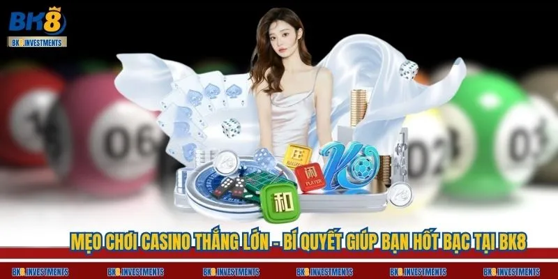Mẹo Chơi Casino Thắng Lớn – Bí Quyết Giúp Bạn Hốt Bạc Tại BK8
