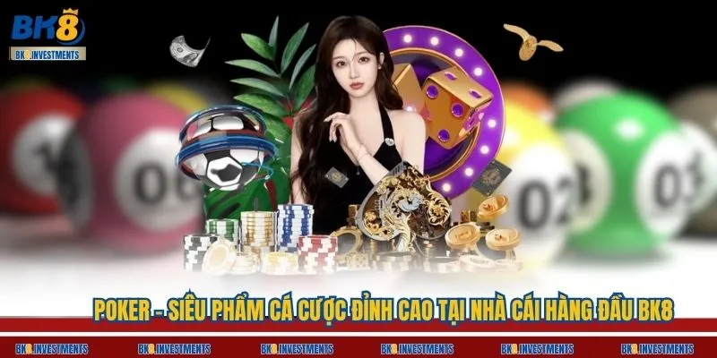 Poker – Siêu Phẩm Cá Cược Đỉnh Cao Tại Nhà Cái Hàng Đầu BK8