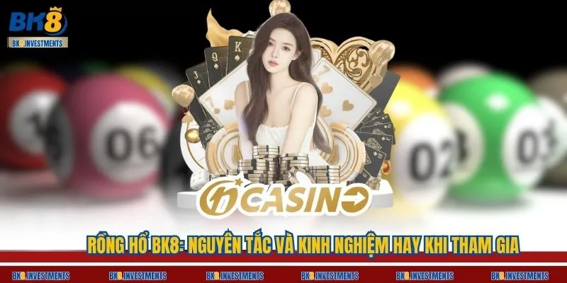 Rồng Hổ BK8: Nguyên Tắc Và Kinh Nghiệm Hay Khi Tham Gia