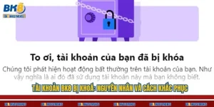 Tài Khoản BK8 Bị Khoá: Nguyên Nhân Và Cách Khắc Phục