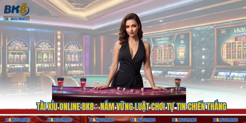 Tài Xỉu Online BK8 - Nắm Vững Luật Chơi Tự Tin Chiến Thắng