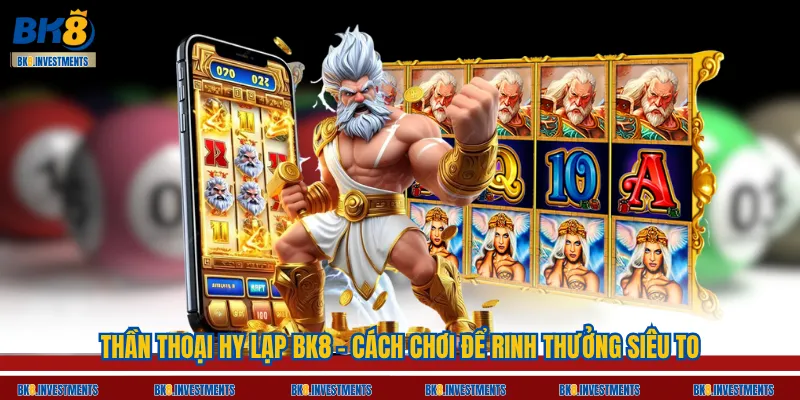 Thần Thoại Hy Lạp BK8 - Cách Chơi Để Rinh Thưởng Siêu To