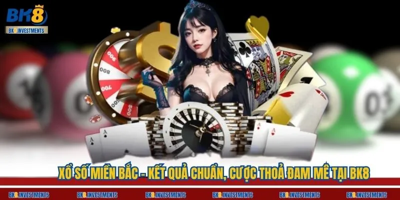 Xổ Số Miền Bắc – Kết Quả Chuẩn, Cược Thoả Đam Mê Tại BK8